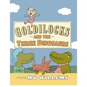 Goldilocks and the Three Dinosaurs -- Mo Willems